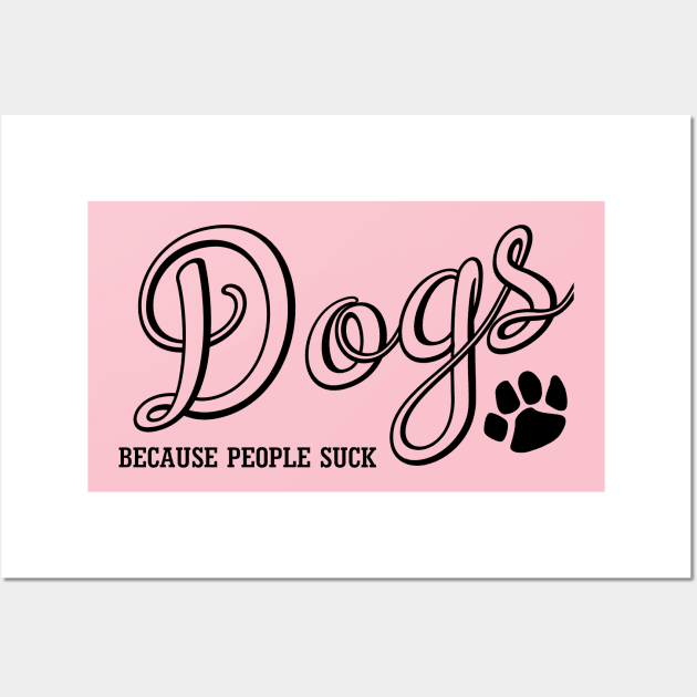 Dogs Because People Suck Wall Art by PeppermintClover